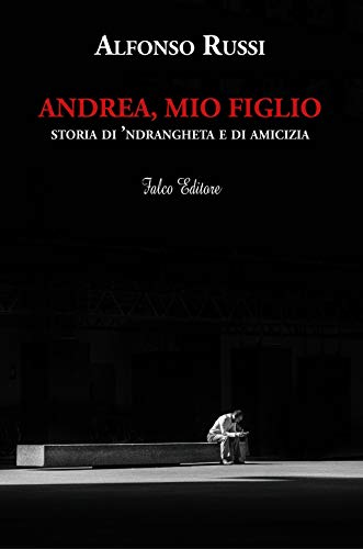 Andrea, Mio Figlio. Storia Di 'Ndrangheta E Di Amicizia