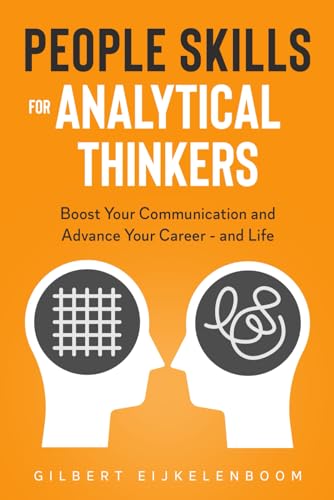 People Skills For Analytical Thinkers: Boost Your Communication And Advance Your Career - And Life