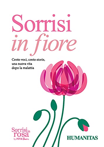 Sorrisi In Fiore. Cento Voci, Cento Storie Una Nuova Vita Dopo La Malattia