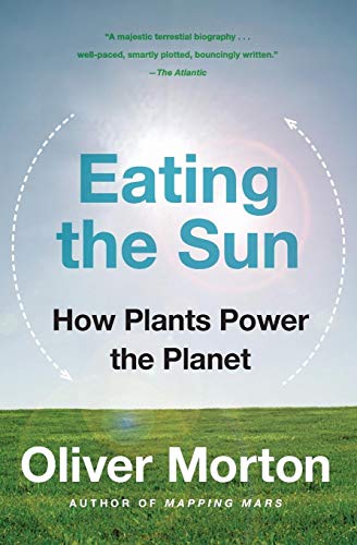 Eating The Sun: How Plants Power The Planet