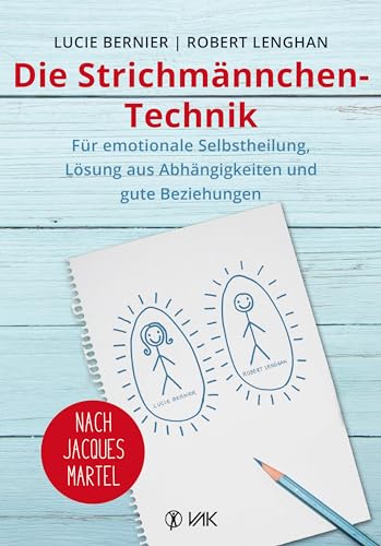 Die Strichmännchen-Technik: Für Emotionale Selbstheilung, Lösung Aus Abhängigkeiten Und Für Gute Beziehungen - Nach Jacques Martel