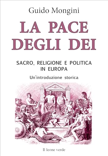 La Pace Degli Dei. Sacro, Religione E Politica In Europa. Un'Introduzione Storica