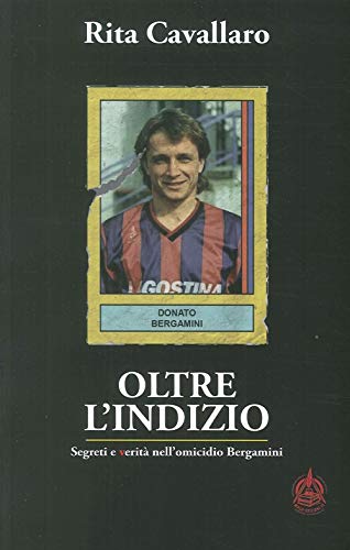 Oltre L'Indizio. Segreti E Verità Nell'Omicidio Bergamini