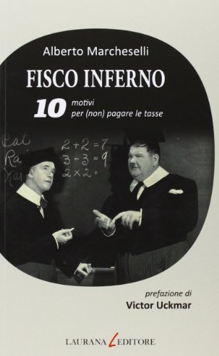 Fisco Inferno. 10 Motivi Per (Non) Pagare Le Tasse