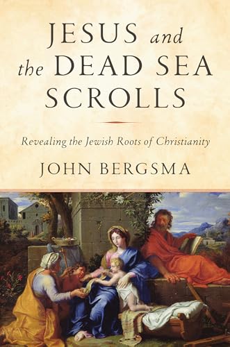 Jesus And The Dead Sea Scrolls: Revealing The Jewish Roots Of Christianity