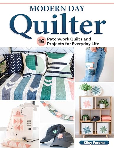 Modern Day Quilter: 16 Patchwork Quilts And Projects For Everyday Life