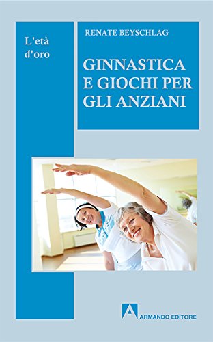 Ginnastica E Giochi Per L'Anziano: L'Età D'Oro