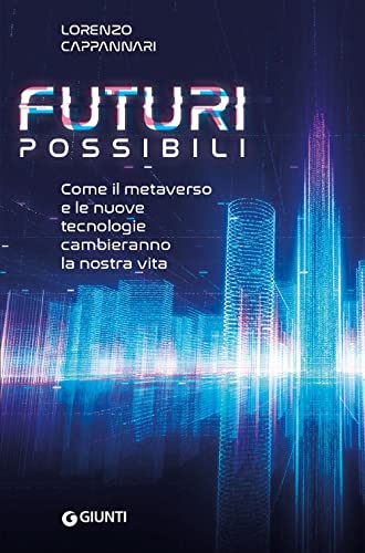Futuri Possibili. Come Il Metaverso E Le Nuove Tecnologie Cambieranno La Nostra Vita