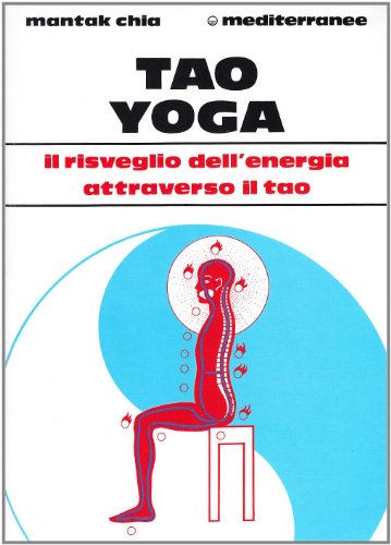 Tao Yoga. Il Risveglio Dell'Energia Risanatrice Attraverso Il Tao