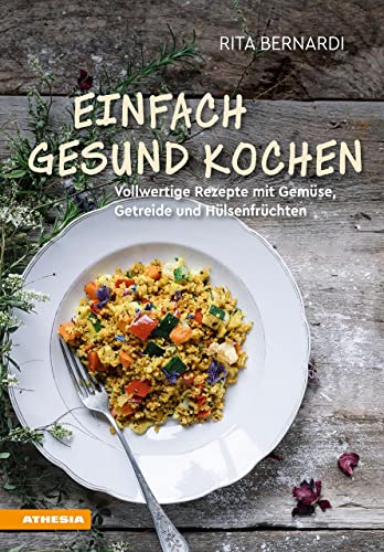 Einfach Gesund Kochen. Vollwertige Rezepte Mit Gemüse, Getreide Und Hülsenfrüchten
