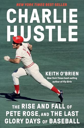 Charlie Hustle: The Rise And Fall Of Pete Rose, And The Last Glory Days Of Baseball