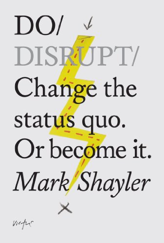 Do Disrupt: Change The Status Quo, Or Become It: 4