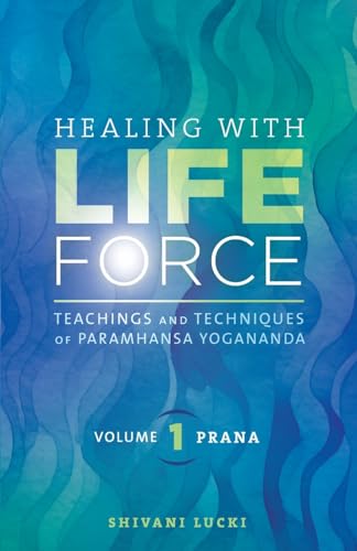 Healing With Life Force, Volume One - Prana: Teachings And Techniques Of Paramhansa Yogananda: 1