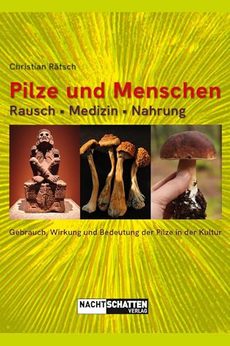 Pilze Und Menschen. Rausch - Medizin - Nahrung: Gebrauch, Wirkung Und Bedeutung Der Pilze In Der Kultur