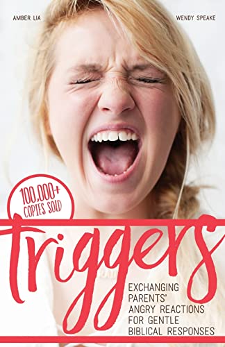 Triggers: Exchanging Parents' Angry Reactions For Gentle Biblical Responses