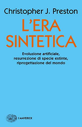 L'Era Sintetica. Evoluzione Artificiale, Risurrezione Di Specie Estinte, Riprogettazione Del Mondo