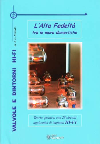 Valvole E Dintorni Hi-Fi. L'Alta Fedeltà Tra Le Mura Domestiche. Teoria, Pratica, Con 28 Circuiti Applicativi Di Impianti Hi-Fi
