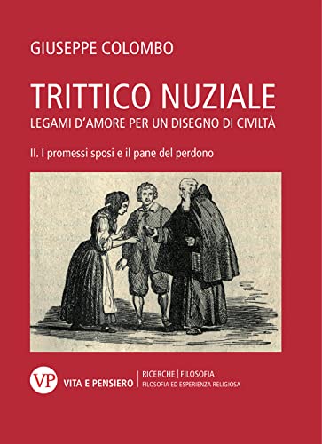 Trittico Nuziale. Legami D’Amore: Per Un Disegno Di Civiltà. I Promessi Sposi E Il Pane Del Perdono (Vol. 2)
