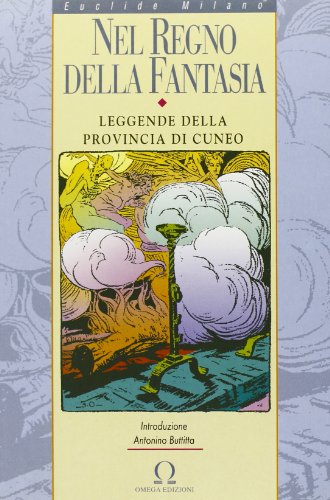 Nel Regno Della Fantasia. Leggende Della Provincia Di Cuneo