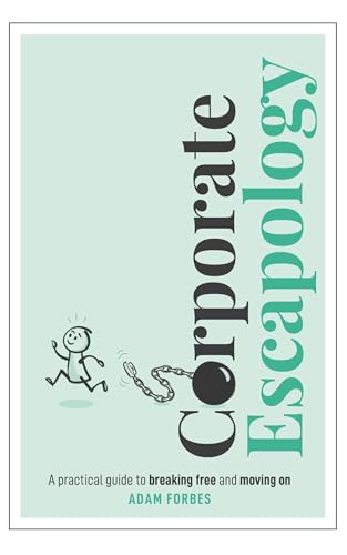 Corporate Escapology: A Practical Guide To Breaking Free And Moving On