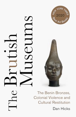 The Brutish Museums: The Benin Bronzes, Colonial Violence And Cultural Restitution