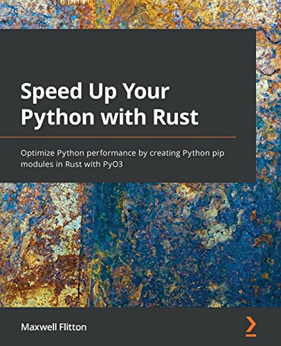Speed Up Your Python With Rust: Optimize Python Performance By Creating Python Pip Modules In Rust With Pyo3