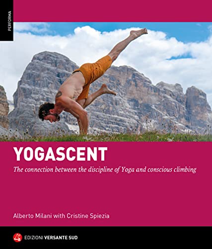 Yogarrampicata. La Connessione Tra La Disciplina Dello Yoga E Un'Arrampicata Consapevole. Ediz. Inglese: The Connection Between The Discipline Of Yoga