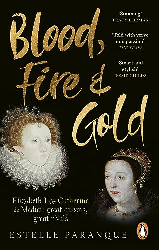 Blood, Fire And Gold: The Story Of Elizabeth I And Catherine De Medici