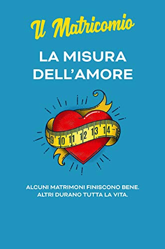 La Misura Dell'Amore. Alcuni Matrimoni Finiscono Bene. Altri Durano Tutta La Vita