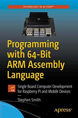 Programming With 64-Bit Arm Assembly Language: Single Board Computer Development For Raspberry Pi And Mobile Devices
