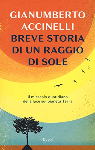 Breve Storia Di Un Raggio Di Sole. Il Miracolo Quotidiano Della Luce Sul Pianeta Terra