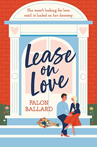 Lease On Love: A Warmly Funny And Delightfully Sharp Opposites-Attract, Roommates-To-Lovers Romance