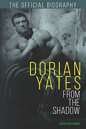 Dorian Yates: From The Shadow: Official Biography