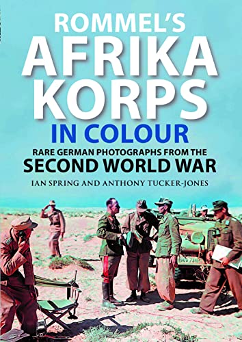 Rommel'S Afrika Korps In Colour: Rare German Photographs From The Second World War