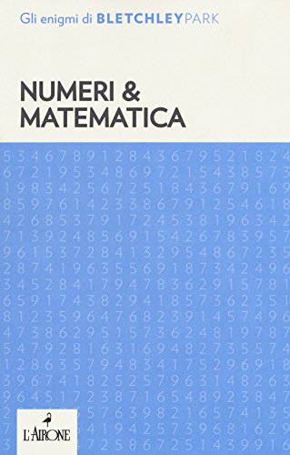 Numeri & Matematica. Gli Enigmi Del Bletchley Park