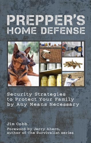 Prepper'S Home Defense: Security Strategies To Protect Your Family By Any Means Necessary