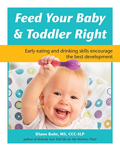 Feed Your Baby & Toddler Right: Early Eating And Drinking Skills Encourage The Best Development