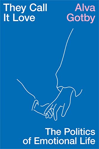 They Call It Love: The Politics Of Emotional Life