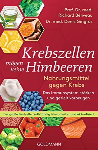 Krebszellen Mögen Keine Himbeeren: Nahrungsmittel Gegen Krebs. Das Immunsystem Stärken Und Gezielt Vorbeugen - Der Große Bestseller Vollständig Überar