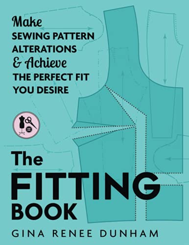 The Fitting Book: Make Sewing Pattern Alterations & Achieve The Perfect Fit You Desire: Make Sewing Pattern Alterations And Achieve The Perfect Fit Yo