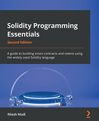 Solidity Programming Essentials - Second Edition: A Guide To Building Smart Contracts And Tokens Using The Widely Used Solidity Language