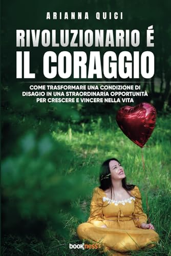 Rivoluzionario È Il Coraggio: Come Trasformare Una Condizione Di Disagio In Una Straordinaria Opportunità Per Crescere E Vincere Nella Vita