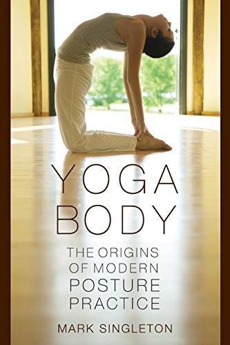 Yoga Body: The Origins Of Modern Posture Practice