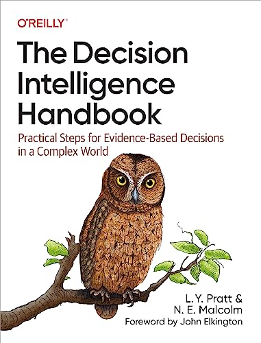 The Decision Intelligence Handbook: Practical Steps For Evidence-Based Decisions In A Complex World