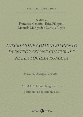 L'Iscrizione Come Strumento Di Integrazione Culturale Nella Società Romana. In Ricordo Di Angela Donati. Atti Del Colloquio Borghesi 2021 (Bertinoro,