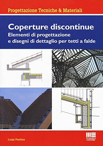 Coperture Discontinue. Elementi Di Progettazione E Disegni Di Dettaglio Per Tetti E Falde