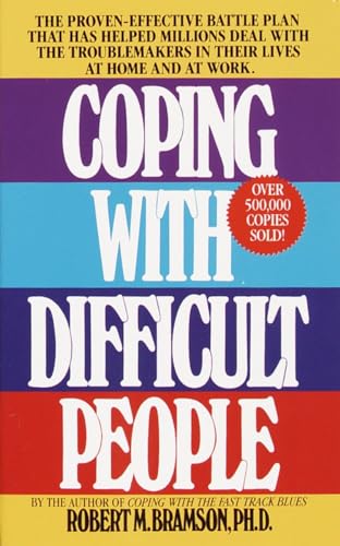 Coping With Difficult People: The Proven-Effective Battle Plan That Has Helped Millions Deal With The Troublemakers In Their Lives At Home And At Work