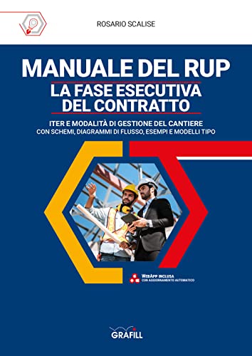 Manuale Del Rup. La Fase Esecutiva Del Contratto. Iter E Modalità Di Gestione Del Cantiere, Con Schemi, Diagrammi Di Flusso, Esempi E Modelli Tipo. Co