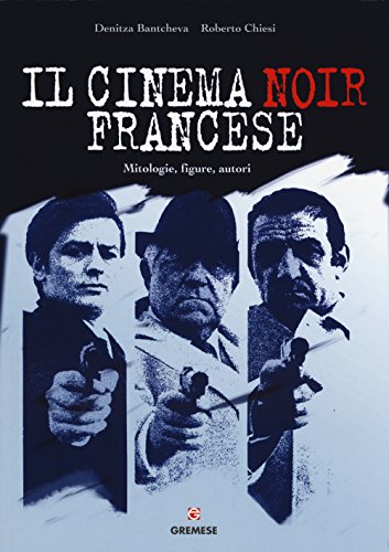 Il Cinema Noir Francese. Mitologie, Figure, Autori