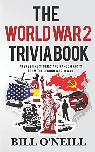 The World War 2 Trivia Book: Interesting Stories And Random Facts From The Second World War: Volume 1